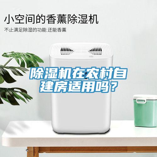 除濕機在農(nóng)村自建房適用嗎？