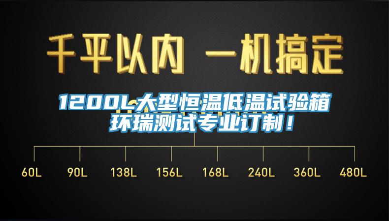 1200L大型恒溫低溫試驗(yàn)箱 環(huán)瑞測(cè)試專業(yè)訂制！