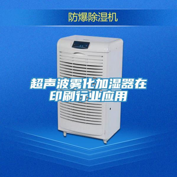 超聲波霧化加濕器在印刷行業應用