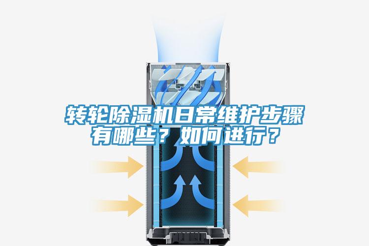 轉(zhuǎn)輪除濕機日常維護步驟有哪些？如何進行？