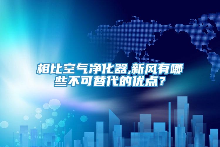 相比空氣凈化器,新風(fēng)有哪些不可替代的優(yōu)點(diǎn)？