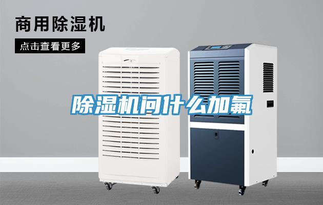 除濕機(jī)問(wèn)什么加氟
