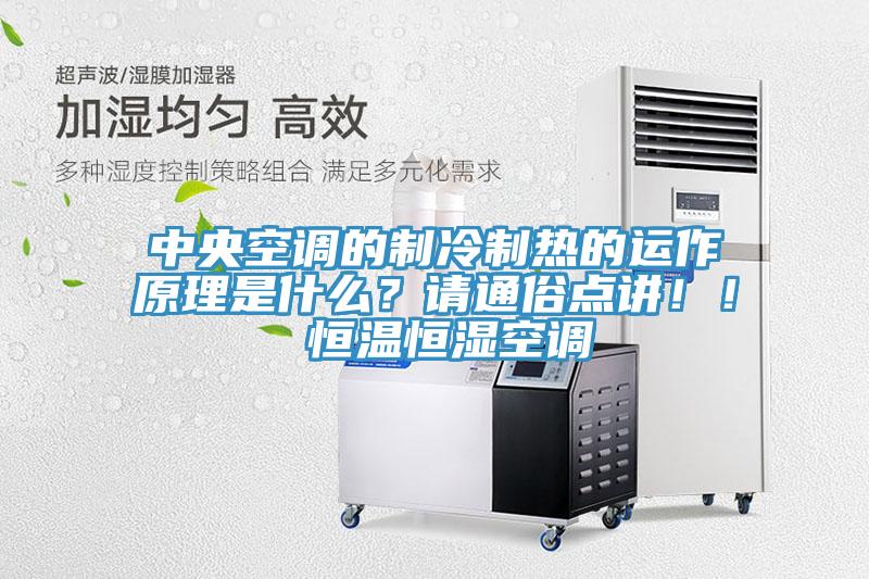 中央空調的制冷制熱的運作原理是什么？請通俗點講！！ 恒溫恒濕空調