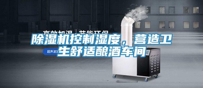 除濕機控制濕度，營造衛生舒適釀酒車間