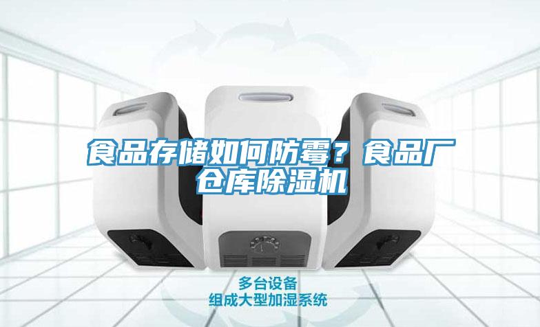 食品存儲如何防霉？食品廠倉庫除濕機