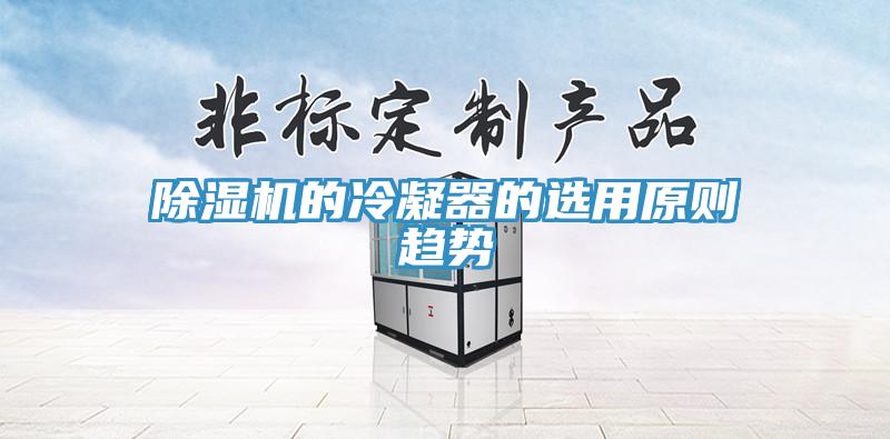 除濕機的冷凝器的選用原則趨勢
