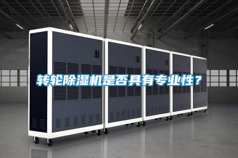 轉輪除濕機是否具有專業性？