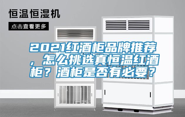 2021紅酒柜品牌推薦，怎么挑選真恒溫紅酒柜？酒柜是否有必要？