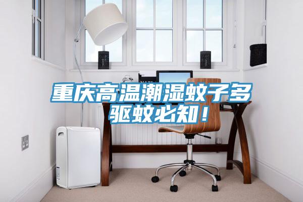 重慶高溫潮濕蚊子多 驅(qū)蚊必知！