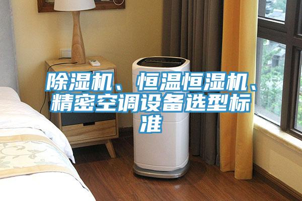 除濕機、恒溫恒濕機、精密空調設備選型標準