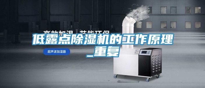 低露點除濕機的工作原理_重復