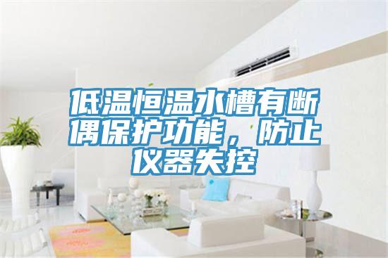 低溫恒溫水槽有斷偶保護功能，防止儀器失控