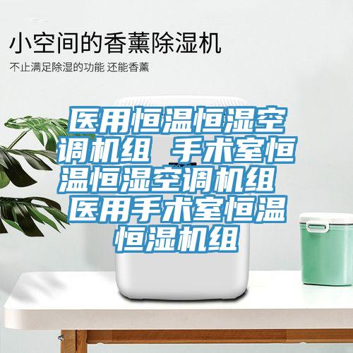 醫用恒溫恒濕空調機組 手術室恒溫恒濕空調機組 醫用手術室恒溫恒濕機組