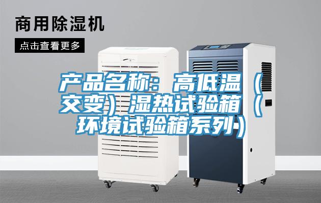 產品名稱：高低溫（交變）濕熱試驗箱（環境試驗箱系列）