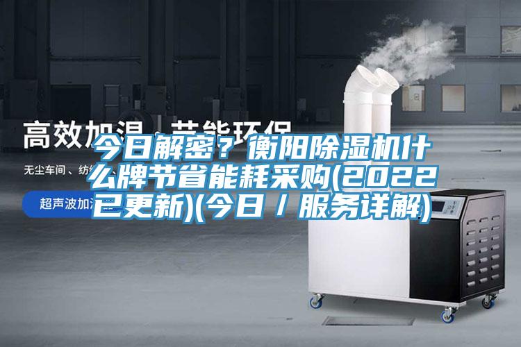 今日解密？衡陽除濕機什么牌節省能耗采購(2022已更新)(今日／服務詳解)