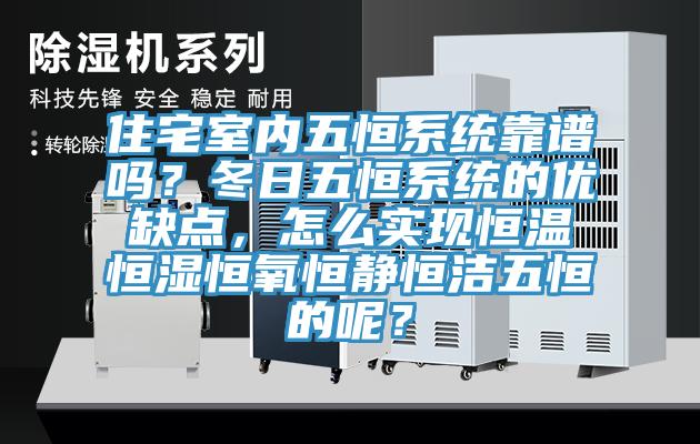 住宅室內五恒系統靠譜嗎？冬日五恒系統的優缺點，怎么實現恒溫恒濕恒氧恒靜恒潔五恒的呢？
