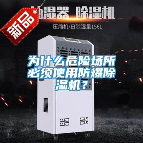 為什么危險場所必須使用防爆除濕機？