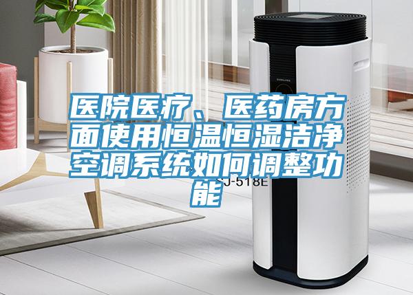 醫院醫療、醫藥房方面使用恒溫恒濕潔凈空調系統如何調整功能