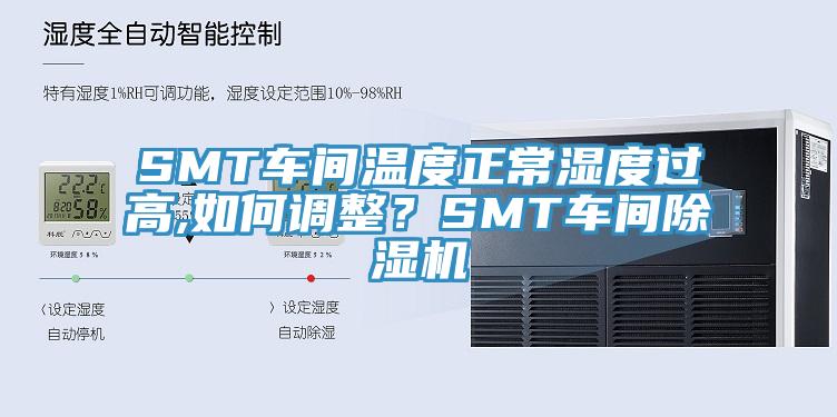 SMT車間溫度正常濕度過高,如何調整？SMT車間除濕機