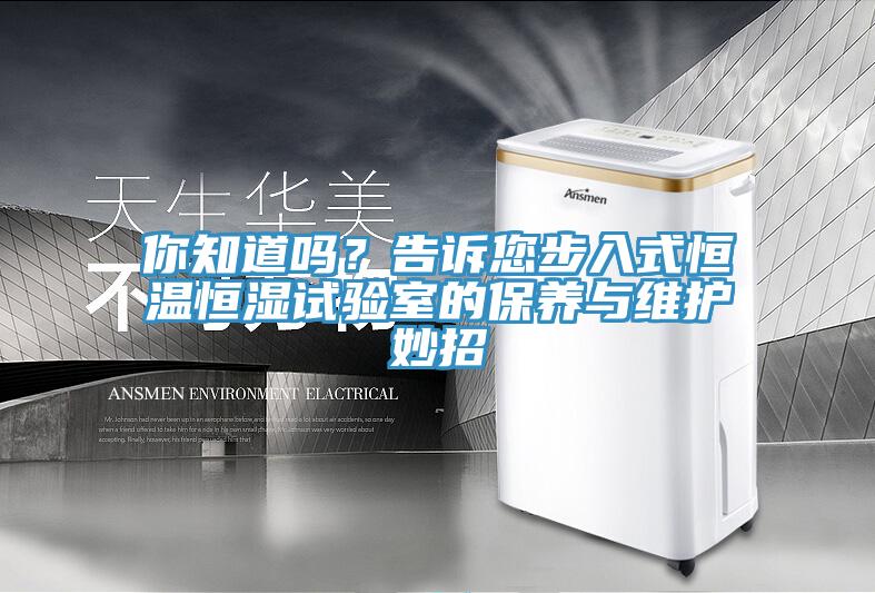 你知道嗎？告訴您步入式恒溫恒濕試驗室的保養(yǎng)與維護妙招