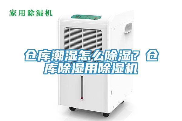 倉(cāng)庫(kù)潮濕怎么除濕？倉(cāng)庫(kù)除濕用除濕機(jī)