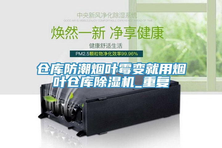 倉庫防潮煙葉霉變就用煙葉倉庫除濕機_重復