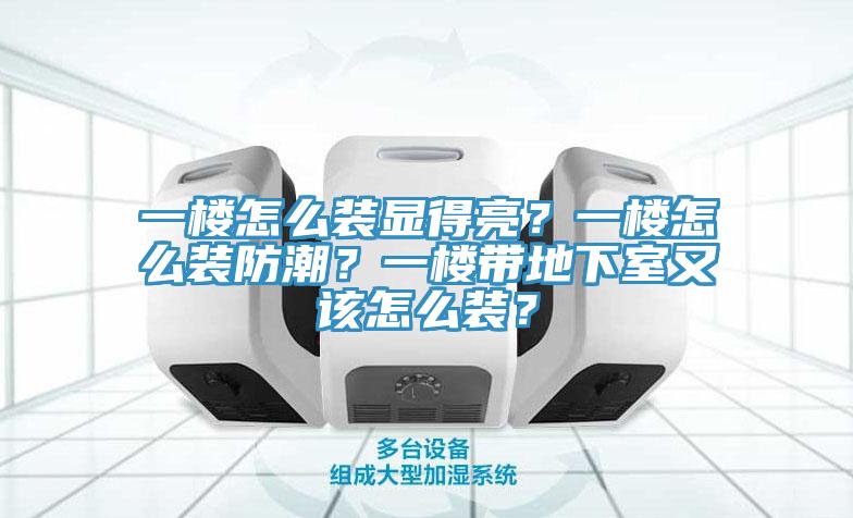 一樓怎么裝顯得亮？一樓怎么裝防潮？一樓帶地下室又該怎么裝？