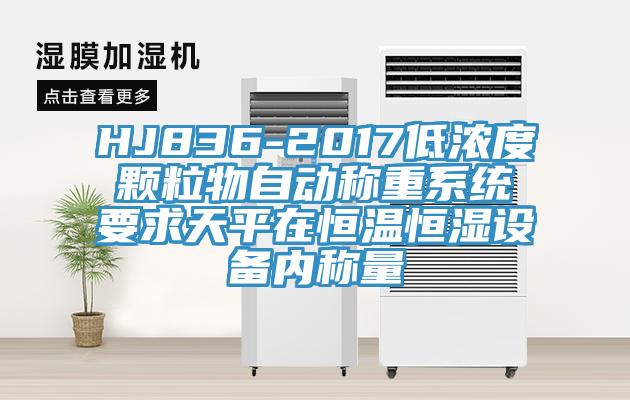 HJ836-2017低濃度顆粒物自動稱重系統(tǒng)要求天平在恒溫恒濕設備內(nèi)稱量