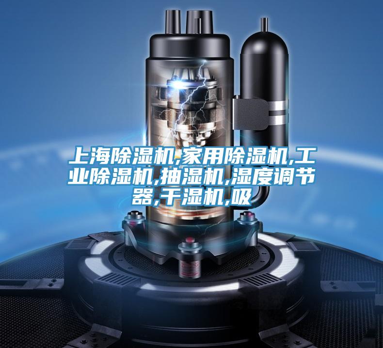 上海除濕機,家用除濕機,工業(yè)除濕機,抽濕機,濕度調節(jié)器,干濕機,吸