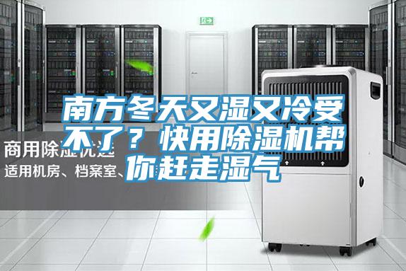 南方冬天又濕又冷受不了？快用除濕機幫你趕走濕氣