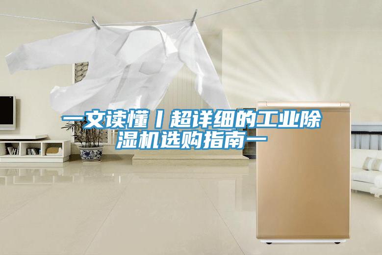一文讀懂丨超詳細的工業除濕機選購指南一