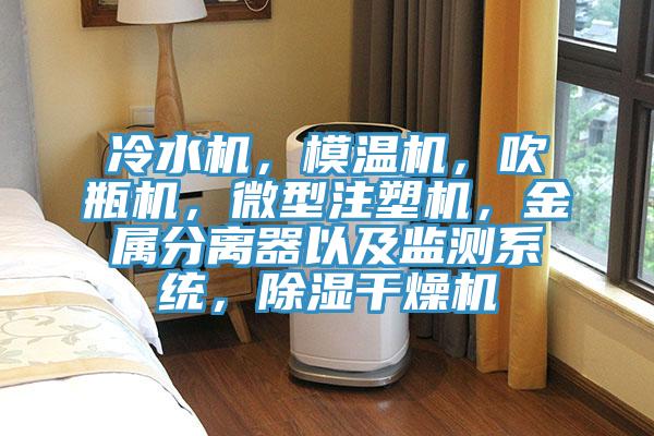 冷水機，模溫機，吹瓶機，微型注塑機，金屬分離器以及監測系統，除濕干燥機