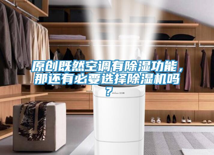 原創既然空調有除濕功能，那還有必要選擇除濕機嗎？