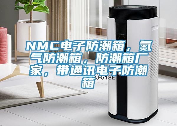 NMC電子防潮箱，氮氣防潮箱，防潮箱廠家，帶通訊電子防潮箱