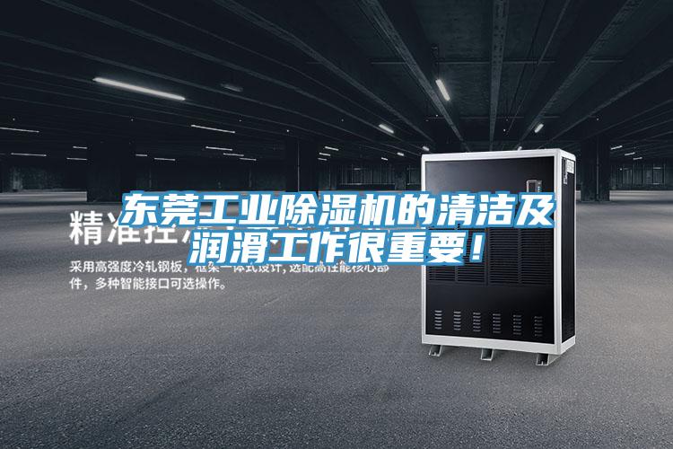 東莞工業除濕機的清潔及潤滑工作很重要！