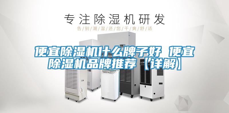 便宜除濕機什么牌子好 便宜除濕機品牌推薦【詳解】