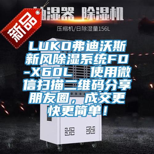 LUKO弗迪沃斯新風(fēng)除濕系統(tǒng)FD-X60L  使用微信掃描二維碼分享朋友圈，成交更快更簡單！
