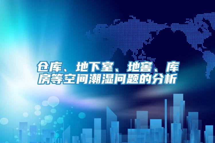 倉庫、地下室、地窖、庫房等空間潮濕問題的分析