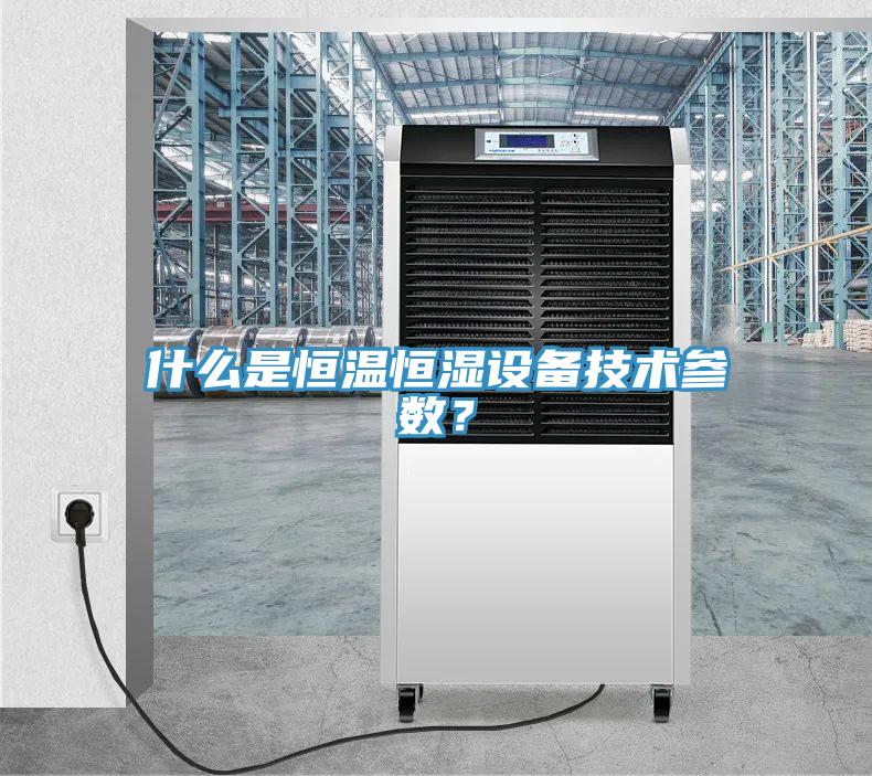 什么是恒溫恒濕設備技術參數？