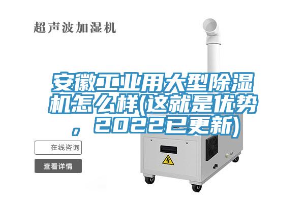 安徽工業(yè)用大型除濕機怎么樣(這就是優(yōu)勢，2022已更新)
