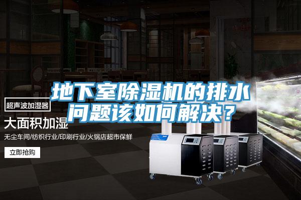 地下室除濕機的排水問題該如何解決？