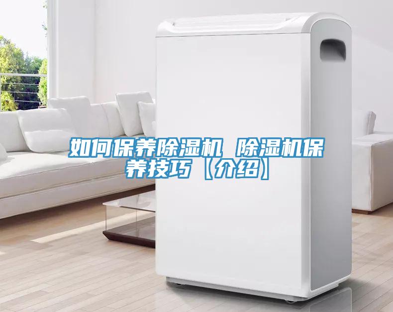如何保養(yǎng)除濕機 除濕機保養(yǎng)技巧【介紹】