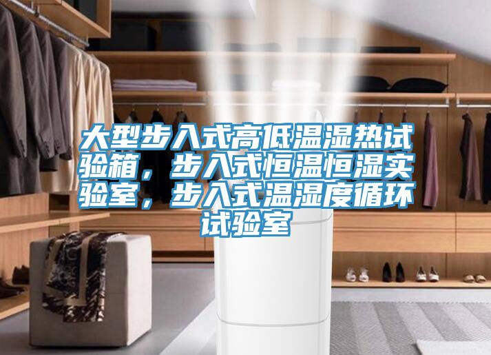 大型步入式高低溫濕熱試驗箱，步入式恒溫恒濕實驗室，步入式溫濕度循環試驗室