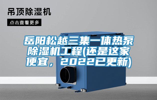 岳陽松越三集一體熱泵除濕機工程(還是這家便宜，2022已更新)
