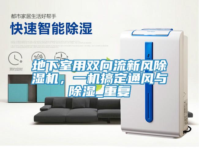 地下室用雙向流新風除濕機，一機搞定通風與除濕_重復