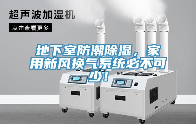 地下室防潮除濕，家用新風(fēng)換氣系統(tǒng)必不可少！