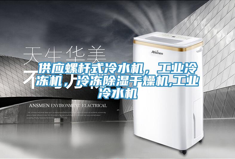 供應(yīng)螺桿式冷水機(jī)，工業(yè)冷凍機(jī)，冷凍除濕干燥機(jī),工業(yè)冷水機(jī)