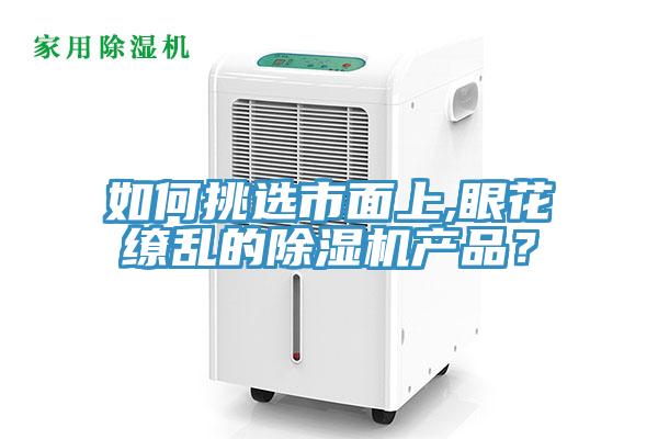 如何挑選市面上,眼花繚亂的除濕機產品？