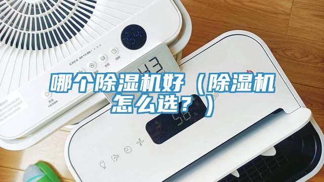 哪個除濕機(jī)好（除濕機(jī)怎么選？）