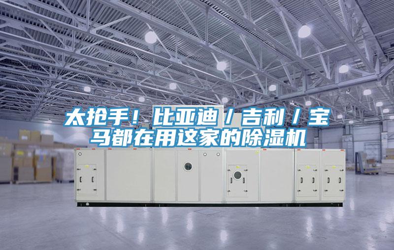 太搶手！比亞迪／吉利／寶馬都在用這家的除濕機